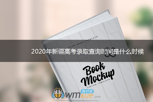 2020年新疆高考录取查询时间是什么时候 2020年新疆高考录取查询时间是什么时候