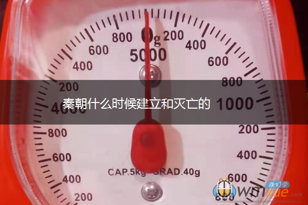 秦朝什么时候建立和灭亡的 秦朝什么时候建立和灭亡的