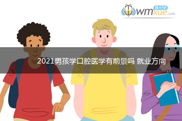 2021男孩学口腔医学有前景吗 就业方向有哪些