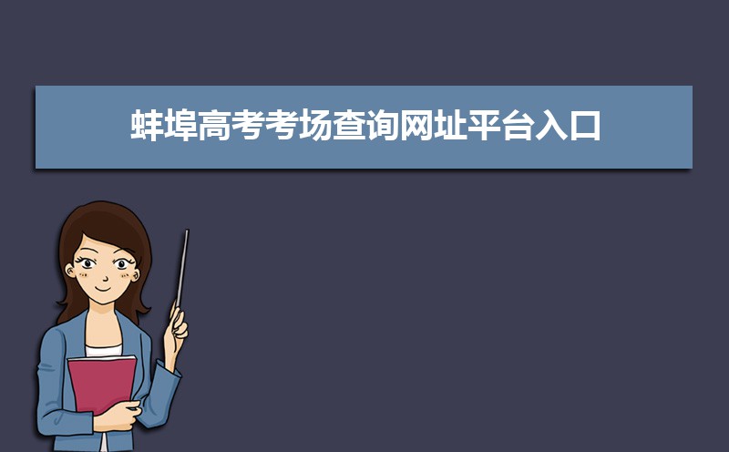 2021年蚌埠高考考场查询网址平台入口,蚌埠高考考场公布时间 2021年蚌埠高考考场查询网址平台入口,蚌埠高考考场公布时间