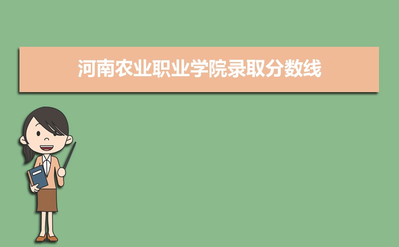 河南农业职业学院历年录取分数线多少及各省最低投档线统计表